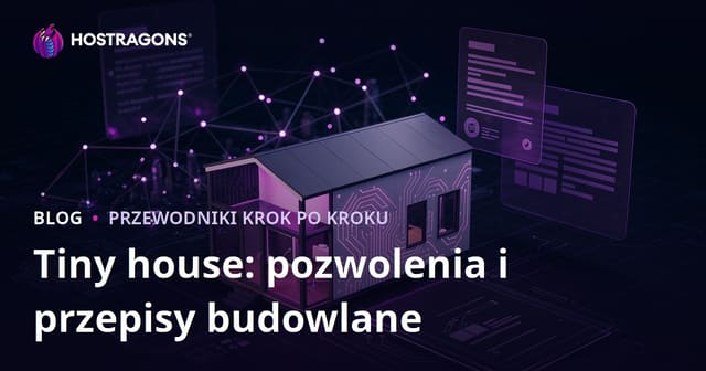 Tiny House – pozwolenia i przepisy budowlane w Polsce: mikro poradnik dla właścicieli