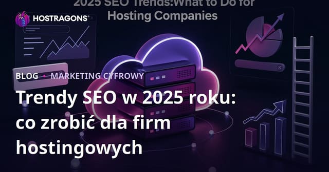 Trendy SEO na rok 2025: Co hostingi powinny zrobić?