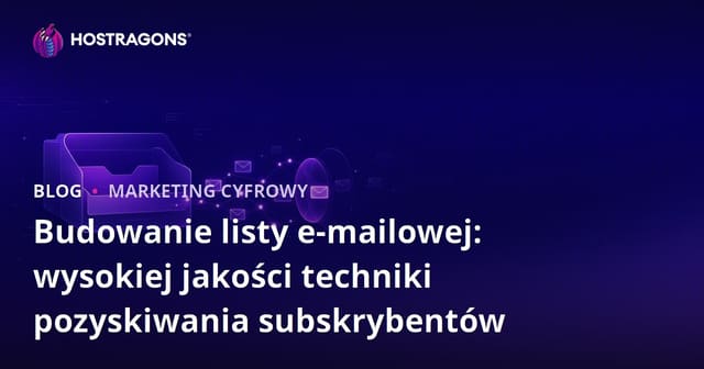 Budowanie listy e-mailowej: wysokiej jakości techniki pozyskiwania subskrybentów