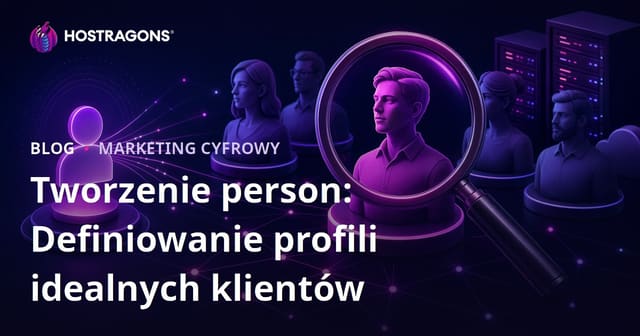 Tworzenie person: Definiowanie profili idealnych klientów
