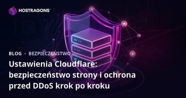 Ustawienia Cloudflare: bezpieczeństwo strony i ochrona przed DDoS krok po kroku