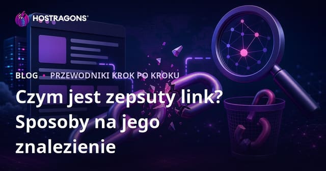 Czym jest uszkodzony link (Broken Link)? Sposoby wyszukiwania i usuwania uszkodzonych linków