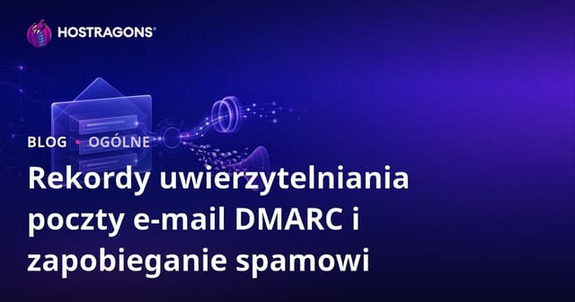 Rekordy uwierzytelniania poczty e-mail DMARC i zapobieganie spamowi