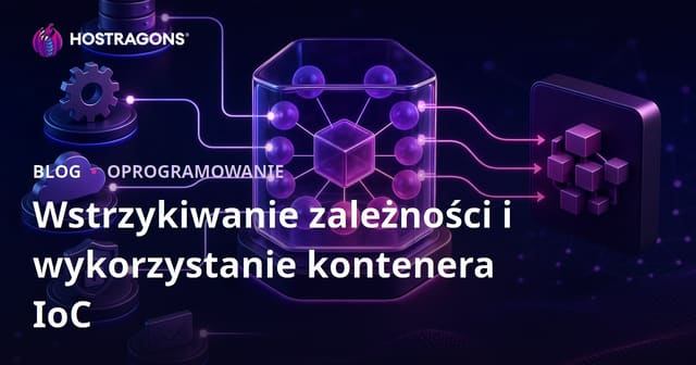 Wstrzykiwanie zależności i wykorzystanie kontenera IoC
