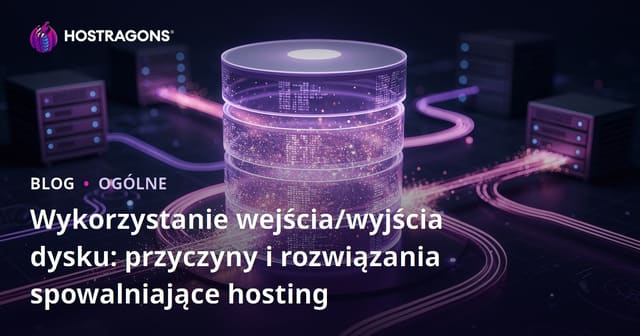 Wykorzystanie I/O Dysku: Przyczyny i Rozwiązania Spowalniające Hosting