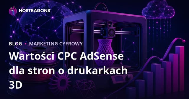 Wartości CPC AdSense dla stron o drukarkach 3D i filamentach – analiza na 2026 rok