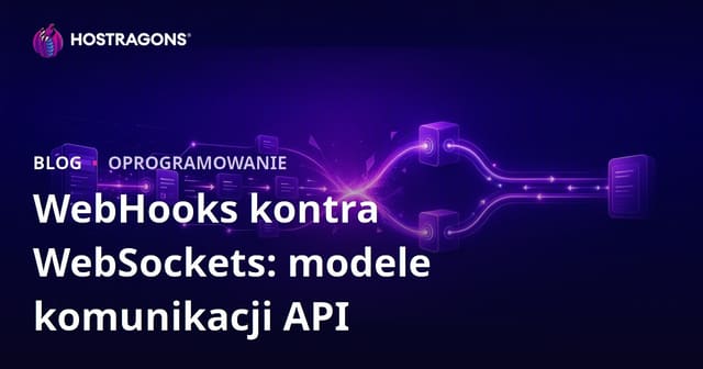WebHooks vs WebSockets: Modele komunikacji API