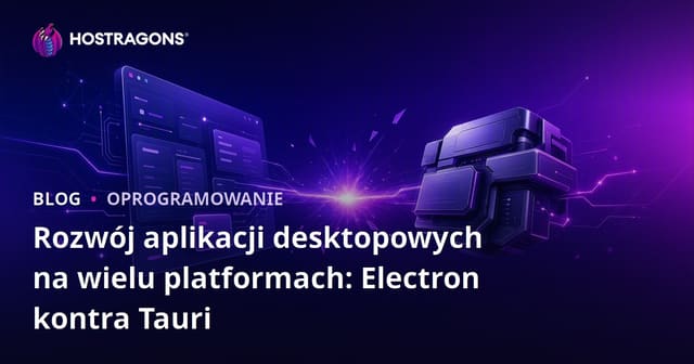 Rozwój aplikacji desktopowych na wielu platformach: Electron kontra Tauri