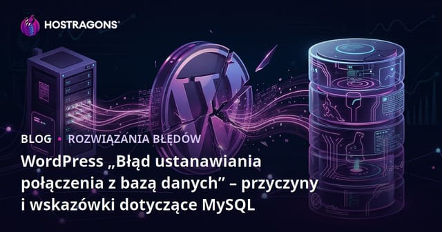 WordPress „Błąd ustanawiania połączenia z bazą danych” – przyczyny i wskazówki dotyczące MySQL