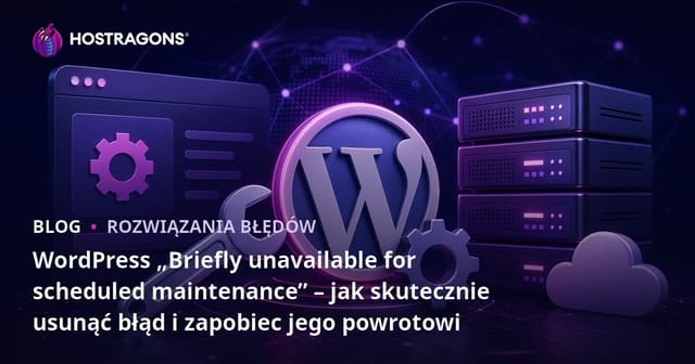 WordPress „Briefly unavailable for scheduled maintenance” – jak skutecznie usunąć błąd i zapobiec jego powrotowi