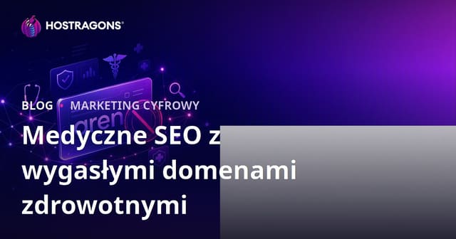 Czego unikać przy pracy z wygasłymi domenami medycznymi w SEO zdrowotnym?