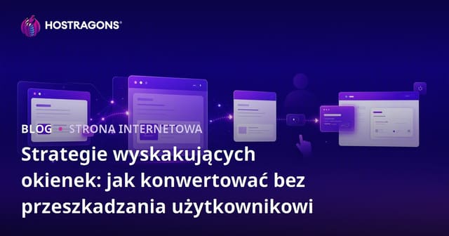 Strategie wyskakujących okienek: jak konwertować bez przeszkadzania użytkownikowi