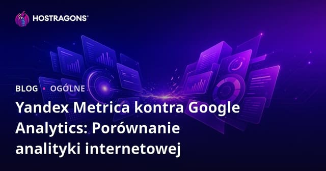 Yandex Metrica kontra Google Analytics: Porównanie analityki internetowej