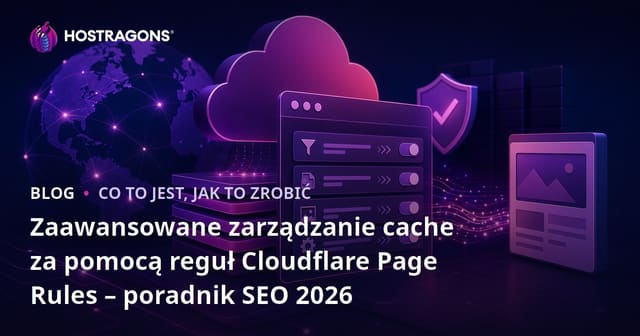 Zaawansowane zarządzanie cache za pomocą reguł Cloudflare Page Rules – poradnik SEO 2026