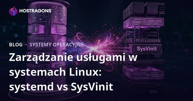 Zarządzanie usługami w systemach Linux: systemd vs SysVinit