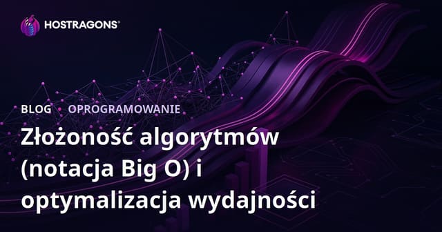Złożoność algorytmów (Notacja Big O) i optymalizacja wydajności