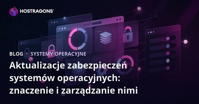 Aktualizacje zabezpieczeń systemów operacyjnych: znaczenie i zarządzanie