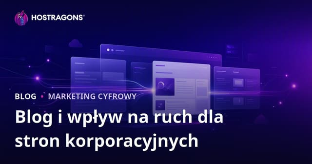 Znaczenie sekcji bloga w witrynach korporacyjnych i jej wpływ na ruch