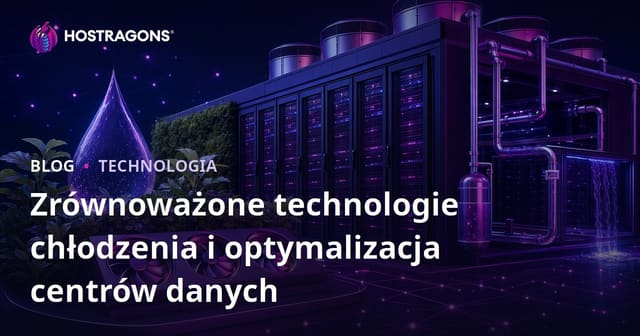 Zrównoważone technologie chłodzenia i optymalizacja centrów danych