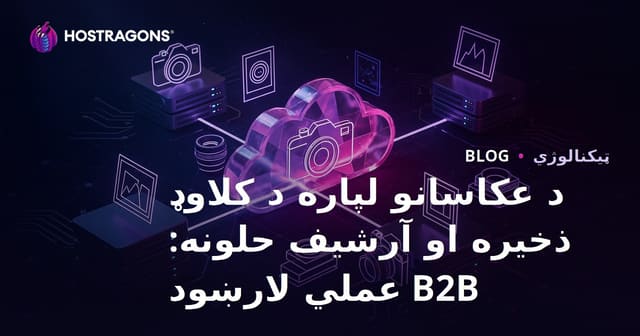 د عکاسانو لپاره د کلاوډ ذخیره او آرشیف حلونه: B2B عملي لارښود