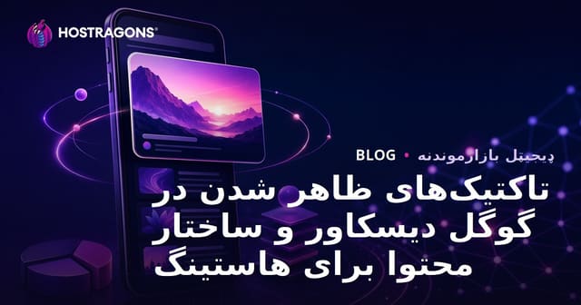 تاکتیک‌های ظاهر شدن در گوگل دیسکاور و ساختار محتوا برای هاستینگ