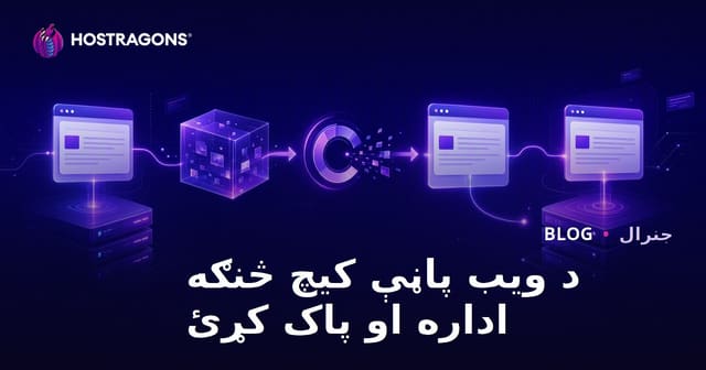 د ویب‌پاڼې کش (Cache) سم مدیریت او پاکولو عملي لارې - د سرعت لوړوالی او ستونزو مخنیوی