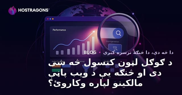 د ګوګل لټون کنسول څه شی دی او څنګه یې د ویب پاڼې مالکینو لپاره وکاروئ؟