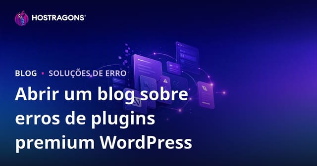 Abrindo um Blog Técnico sobre Erros e Soluções de Plugins Premium do WordPress