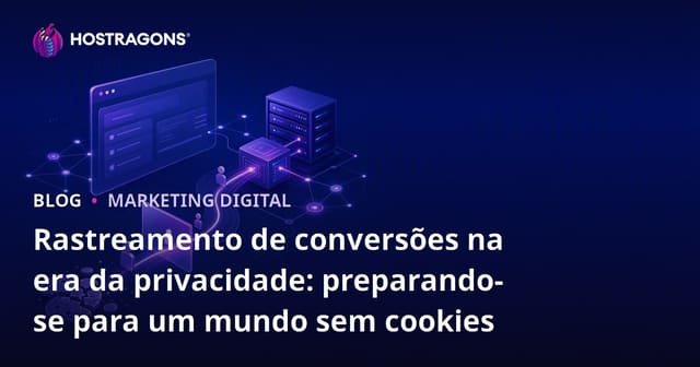 Monitoramento de Conversão na Era da Privacidade: Preparando-se para um Mundo Sem Cookies