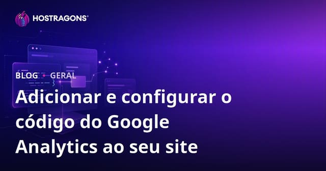 Adicionando e Configurando o Código do Google Analytics no Seu Site