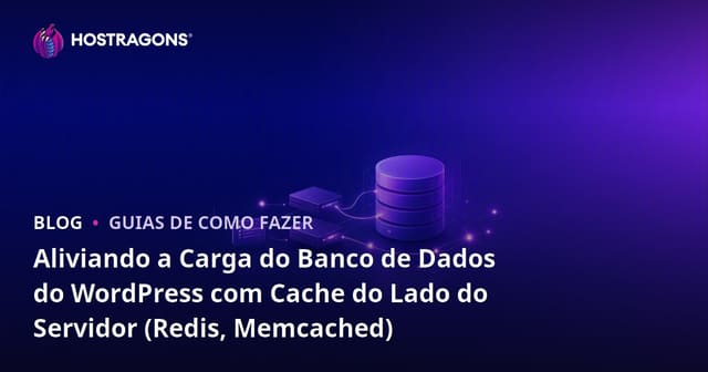 Aliviando a Carga do Banco de Dados do WordPress com Cache do Lado do Servidor (Redis, Memcached)