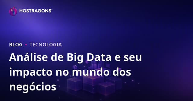 Análise de Big Data e seu impacto no mundo dos negócios