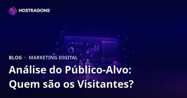 Análise do Público-Alvo: Quem Visita Seu Site e O Que Procura?