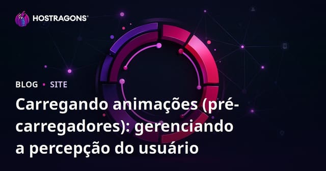 Carregando animações (pré-carregadores): gerenciando a percepção do usuário