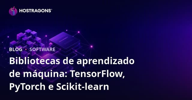 Bibliotecas de Aprendizado de Máquina: TensorFlow, PyTorch e Scikit-learn