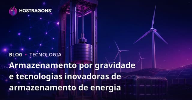 Armazenamento por gravidade e tecnologias inovadoras de armazenamento de energia