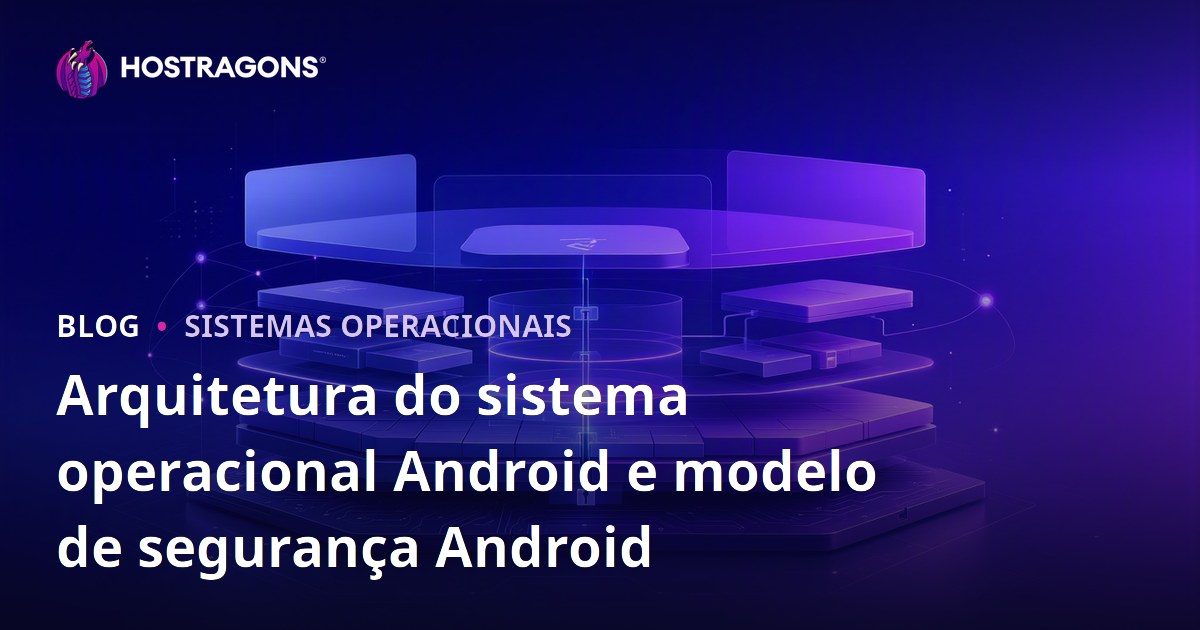 Arquitetura do sistema operacional Android e modelo de segurança Android