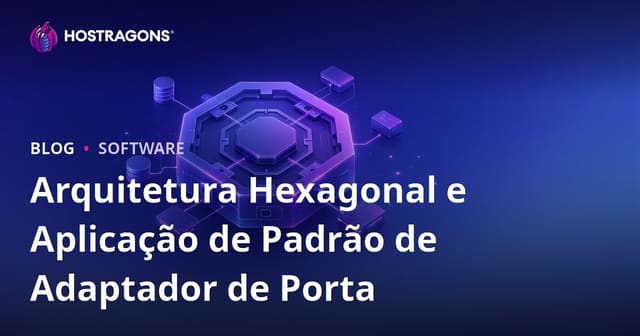 Arquitetura Hexagonal e Aplicação de Padrão de Adaptador de Porta