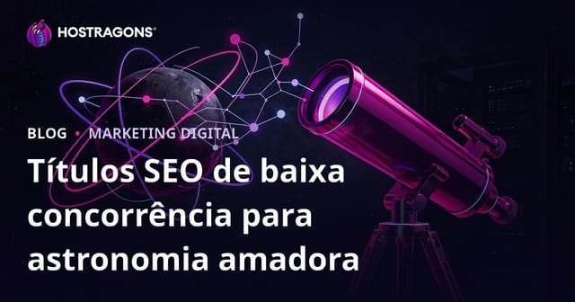 Astronomia Amadora e Seleção de Telescópios: Títulos com Baixa Competição em SEO