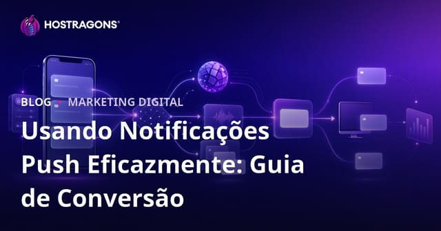 Como Utilizar Notificações Push de Forma Eficaz: Guia de Conversão
