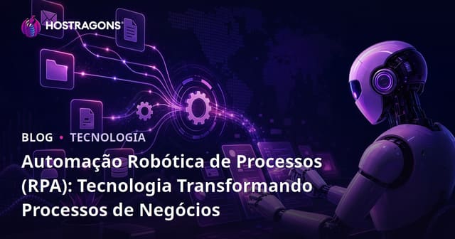 Automação de Processos Robóticos (RPA): A Tecnologia que Transforma Processos de Negócios