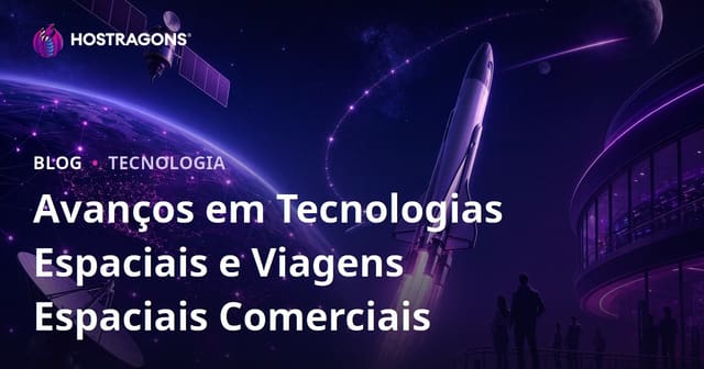 Avanços em Tecnologias Espaciais e Viagens Espaciais Comerciais