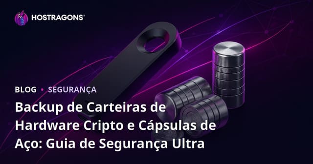 Backup de Carteiras de Hardware Cripto e Cápsulas de Aço: Guia de Segurança Ultra
