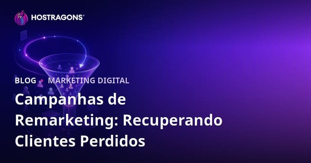 Campanhas de Remarketing: Recuperando Clientes Perdidos