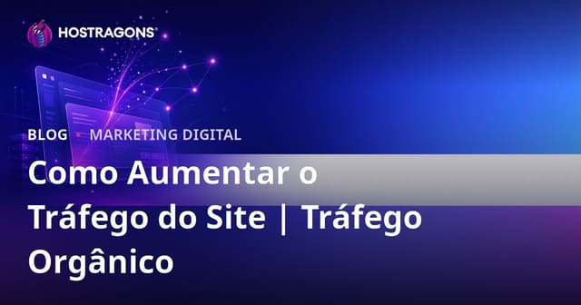 Como aumentar as visitas do site: estratégias para ganhar tráfego orgânico