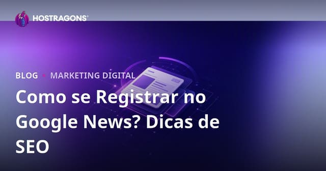 Como cadastrar um site no Google Notícias? Guia de SEO para portais de notícias