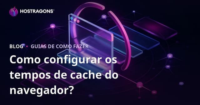 Como configurar a duração do cache do navegador?