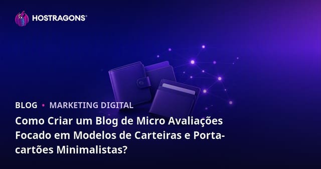 Como Criar um Blog de Micro Avaliações Focado em Modelos de Carteiras e Porta-cartões Minimalistas?