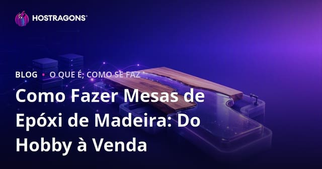 Como Fazer Mesas de Epóxi de Madeira: Do Hobby à Venda