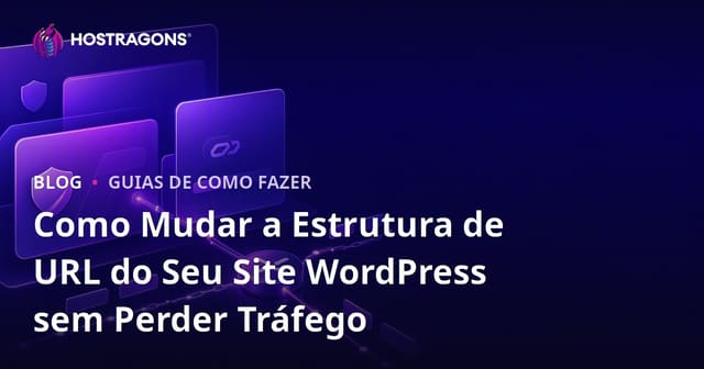 Como Mudar a Estrutura de URL do Seu Site WordPress sem Perder Tráfego
